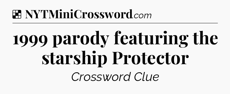 Solution: 1999 parody featuring the starship Protector - NYT Crossword