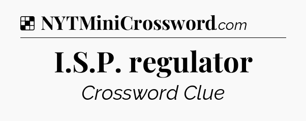 Solution: I.S.P. regulator - NYT Crossword