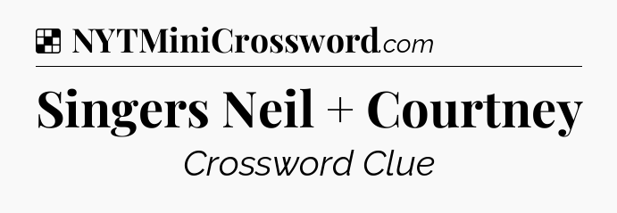 Solution: Singers Neil + Courtney - NYT Crossword