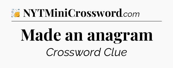 Made an anagram - 7 Little Words