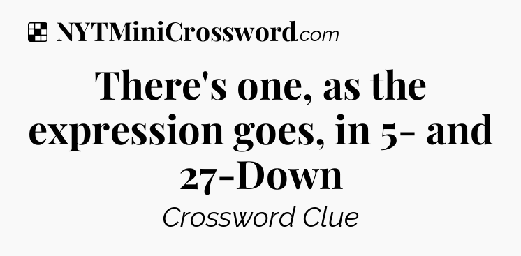 Solution: There's one, as the expression goes, in 5- and 27-Down - NYT Crossword