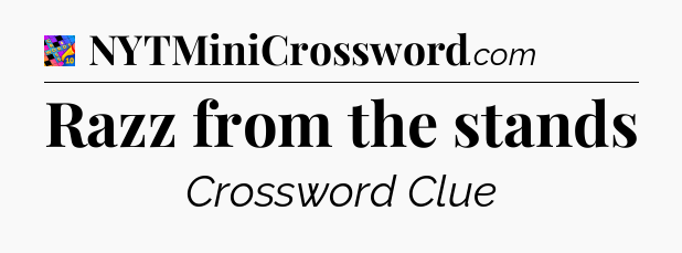 Razz from the stands Crossword Clue