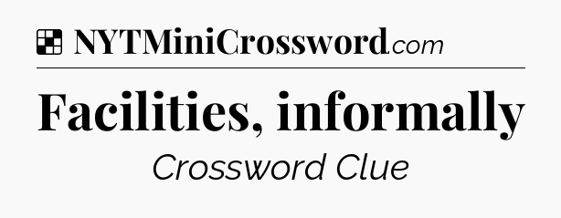 Solution: Facilities, informally - NYT Crossword