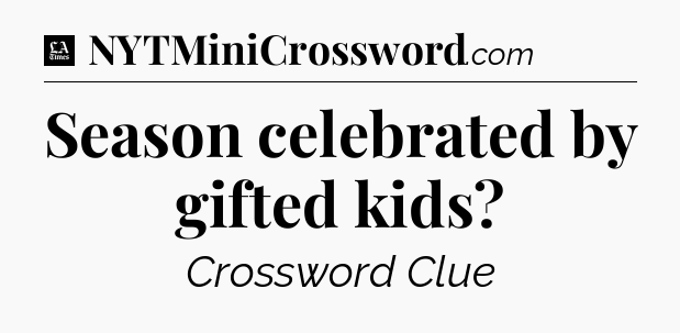 Season celebrated by gifted kids - LA Times Crossword
