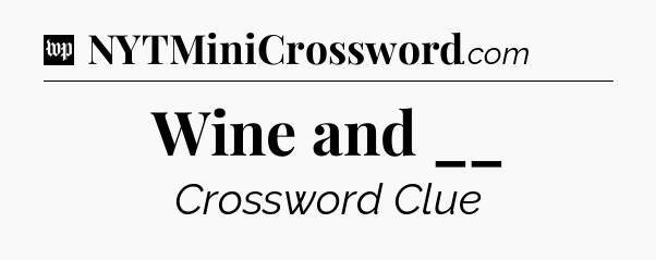 Wine and __ Crossword Clue