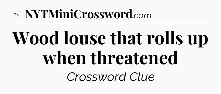 Wood louse that rolls up when threatened - WSJ Crossword