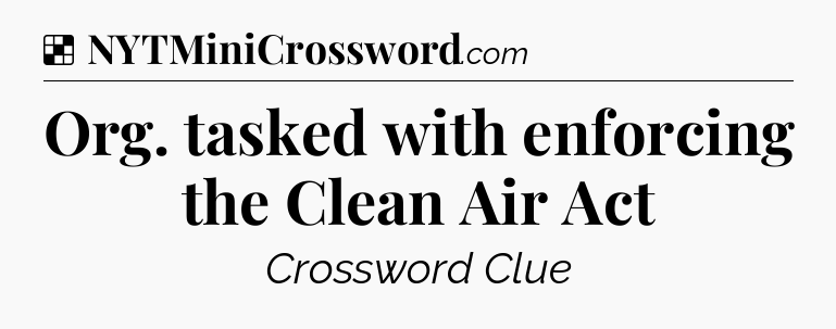 Solution: Org. tasked with enforcing the Clean Air Act - NYT Crossword