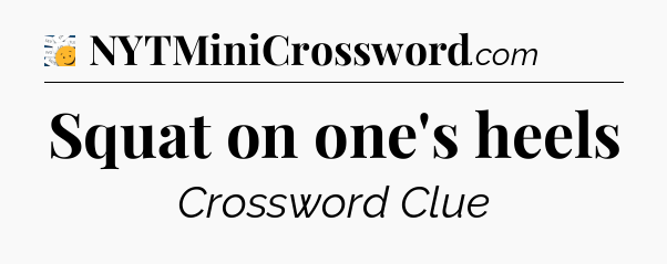Squat on one's heels - 7 Little Words