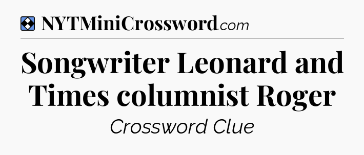 Solution: Songwriter Leonard and Times columnist Roger - NYT Mini Crossword