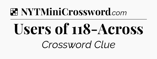 Solution: Users of 118-Across - NYT Crossword