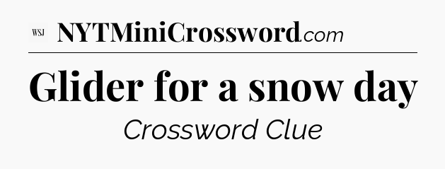 Glider for a snow day - WSJ Crossword