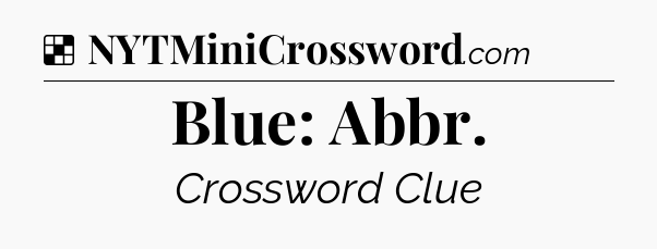 Solution: Blue: Abbr - NYT Crossword