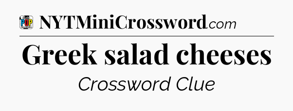 Greek salad cheeses Crossword Clue
