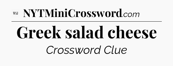 Greek salad cheese - WSJ Crossword