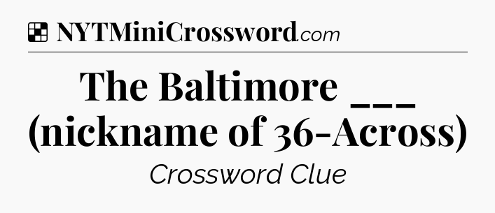 Solution: The Baltimore ___ (nickname of 36-Across) - NYT Crossword