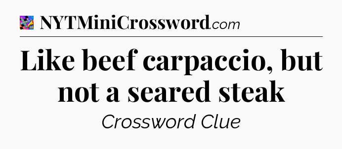 Like beef carpaccio, but not a seared steak Crossword Clue
