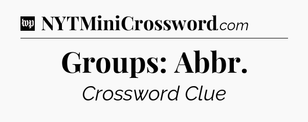 Groups: Abbr Crossword Clue