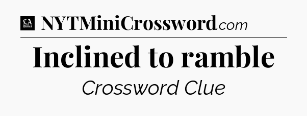 Inclined to ramble - LA Times Crossword