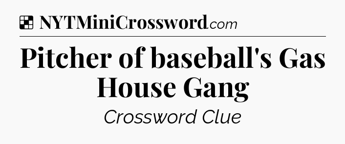 Solution: Pitcher of baseball's Gas House Gang - NYT Crossword