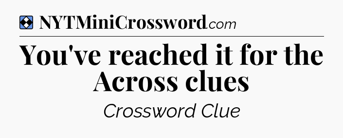 Solution: You've reached it for the Across clues - NYT Mini Crossword