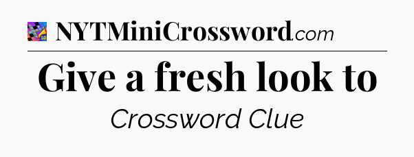Give a fresh look to Crossword Clue