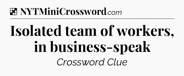 Solution: Isolated team of workers, in business-speak - NYT Crossword