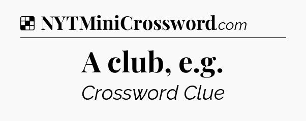Solution: A club, e.g - NYT Crossword