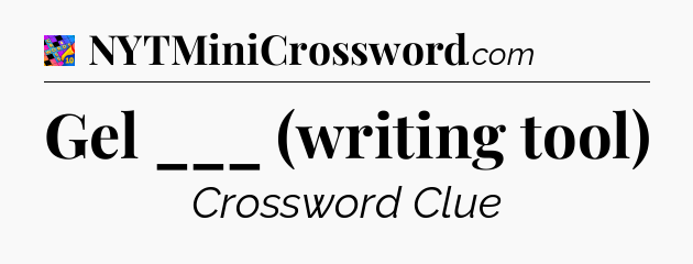 Gel ___ (writing tool) Crossword Clue