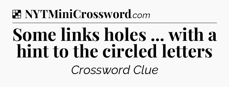 Solution: Some links holes ... with a hint to the circled letters - NYT Crossword