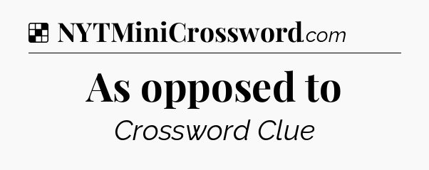 Solution: As opposed to - NYT Crossword