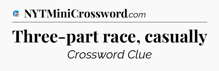 Three-part race, casually Crossword Clue