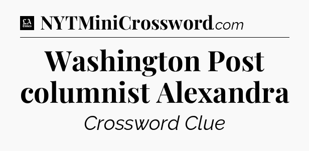 Washington Post columnist Alexandra - LA Times Crossword