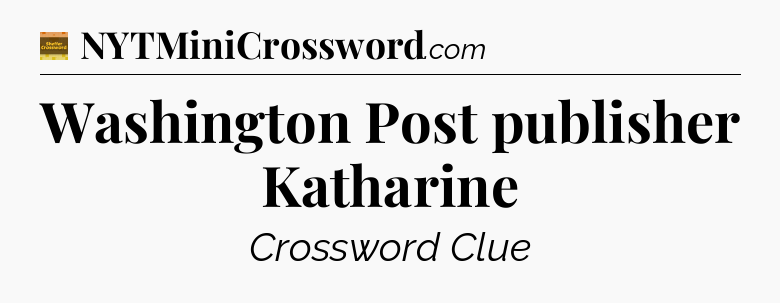 Washington Post publisher Katharine - Eugene Sheffer Crossword
