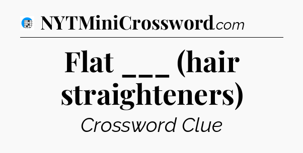 Flat ___ (hair straighteners) Crossword Clue