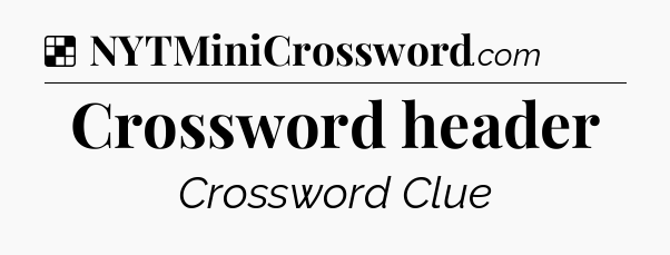 Solution: Crossword header - NYT Crossword