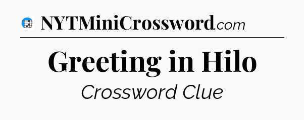 Greeting in Hilo Crossword Clue