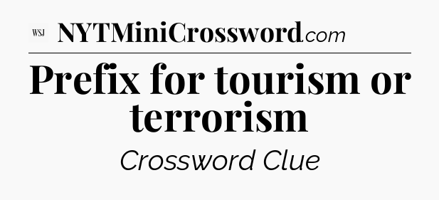 Prefix for tourism or terrorism - WSJ Crossword