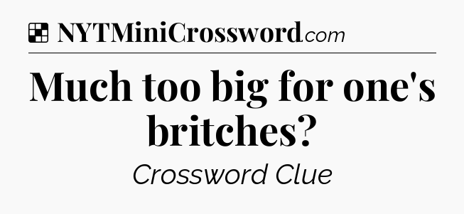 Solution: Much too big for one's britches - NYT Crossword