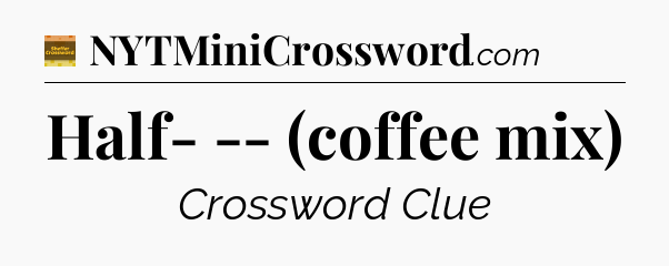 Half- -- (coffee mix) - Eugene Sheffer Crossword