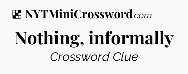 Solution: Nothing, informally - NYT Crossword