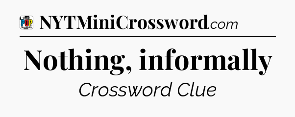 Nothing, informally Crossword Clue