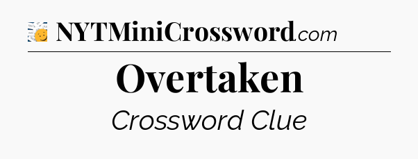 Overtaken - 7 Little Words