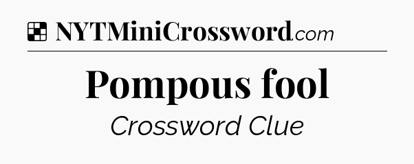 Solution: Pompous fool - NYT Crossword