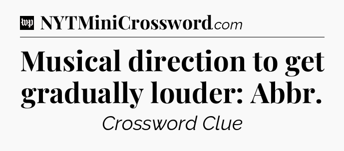 Musical direction to get gradually louder: Abbr Crossword Clue