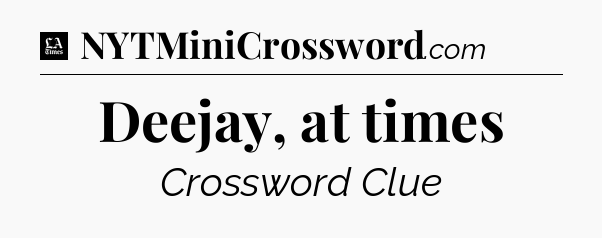 Deejay, at times - LA Times Crossword