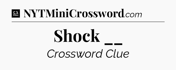Shock __ - LA Times Crossword