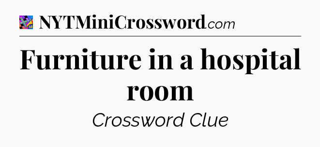 Furniture in a hospital room Crossword Clue