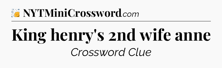 King henry's 2nd wife anne - 7 Little Words
