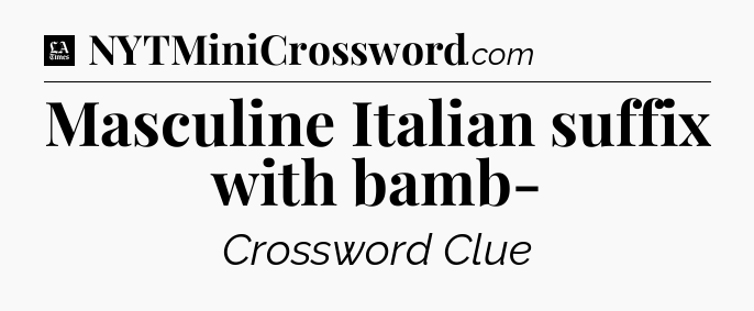 Masculine Italian suffix with bamb- - LA Times Crossword