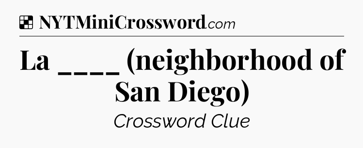 Solution: La ____ (neighborhood of San Diego) - NYT Crossword